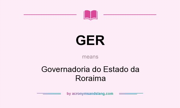 What does GER mean? It stands for Governadoria do Estado da Roraima
