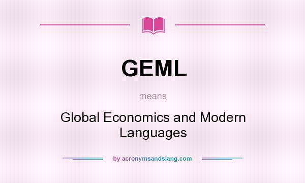 What does GEML mean? It stands for Global Economics and Modern Languages