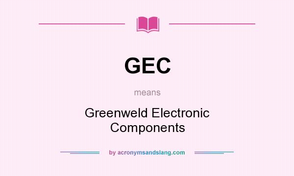 What does GEC mean? It stands for Greenweld Electronic Components