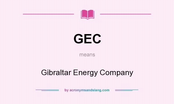 What does GEC mean? It stands for Gibraltar Energy Company