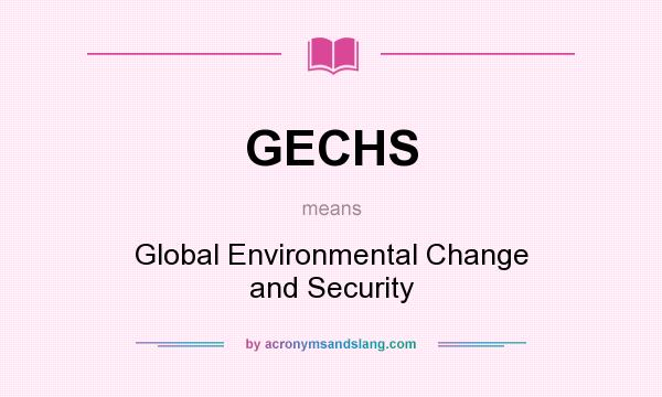 What does GECHS mean? It stands for Global Environmental Change and Security