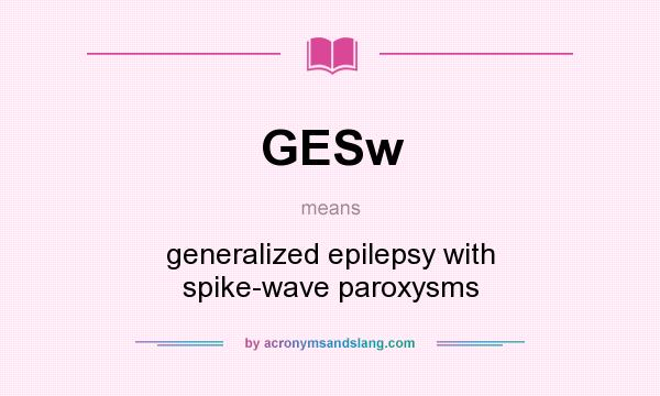 What does GESw mean? It stands for generalized epilepsy with spike-wave paroxysms