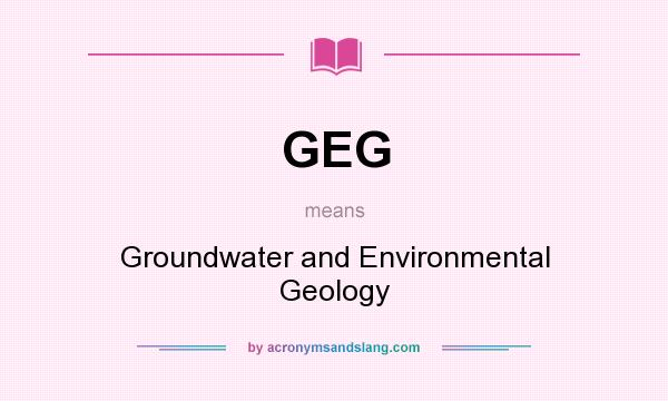 What does GEG mean? It stands for Groundwater and Environmental Geology