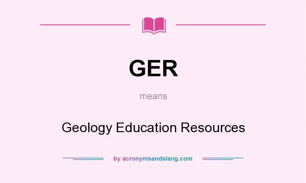 What does GER mean? It stands for Geology Education Resources