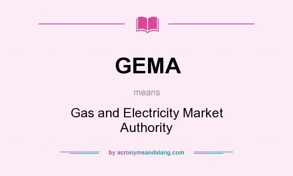 What does GEMA mean? It stands for Gas and Electricity Market Authority