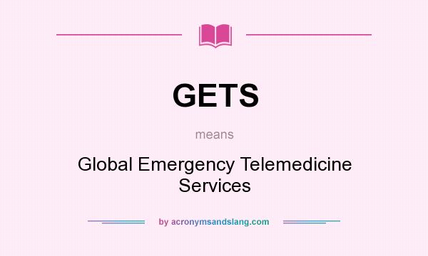 What does GETS mean? It stands for Global Emergency Telemedicine Services