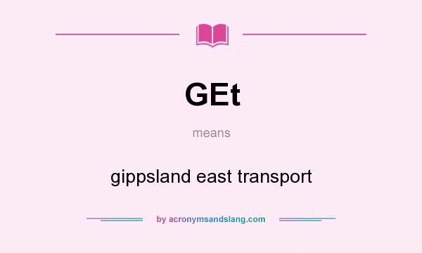 What does GEt mean? It stands for gippsland east transport