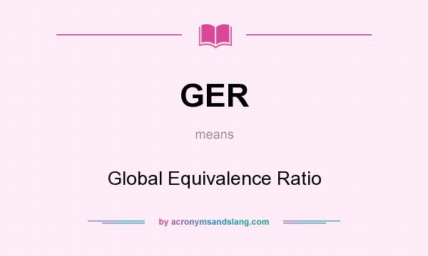 What does GER mean? It stands for Global Equivalence Ratio