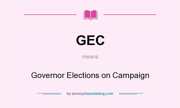 What does GEC mean? It stands for Governor Elections on Campaign