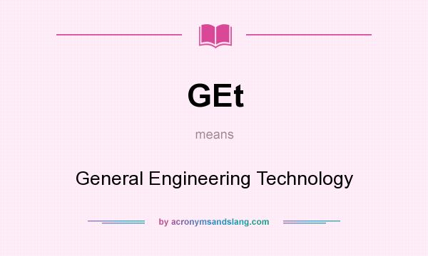 What does GEt mean? It stands for General Engineering Technology