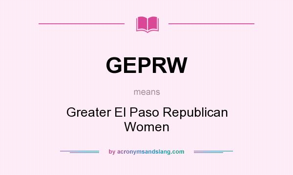 What does GEPRW mean? It stands for Greater El Paso Republican Women