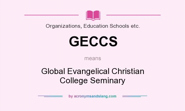 What does GECCS mean? It stands for Global Evangelical Christian College Seminary