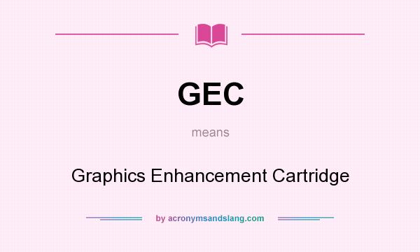 What does GEC mean? It stands for Graphics Enhancement Cartridge