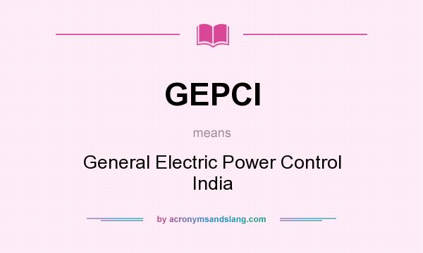 What does GEPCI mean? It stands for General Electric Power Control India