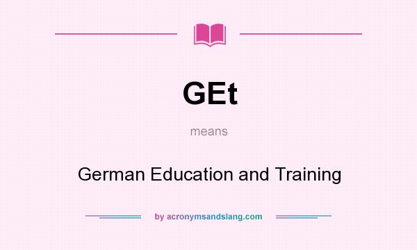 What does GEt mean? It stands for German Education and Training