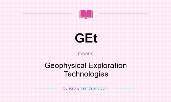 What does GEt mean? It stands for Geophysical Exploration Technologies