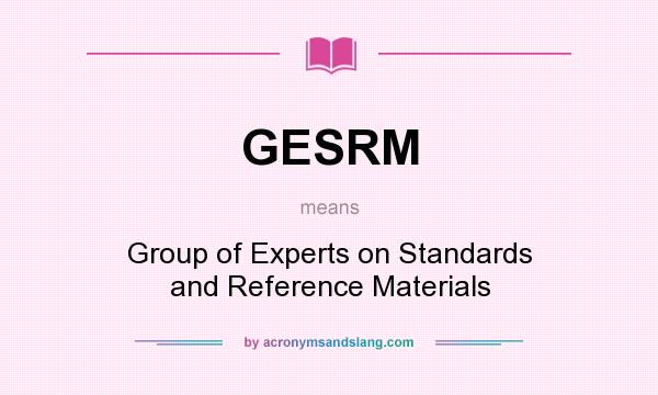 What does GESRM mean? It stands for Group of Experts on Standards and Reference Materials