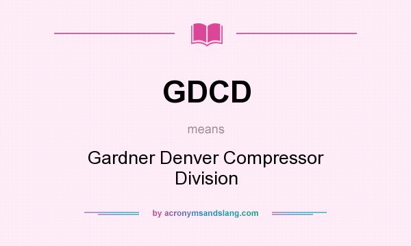 What does GDCD mean? It stands for Gardner Denver Compressor Division