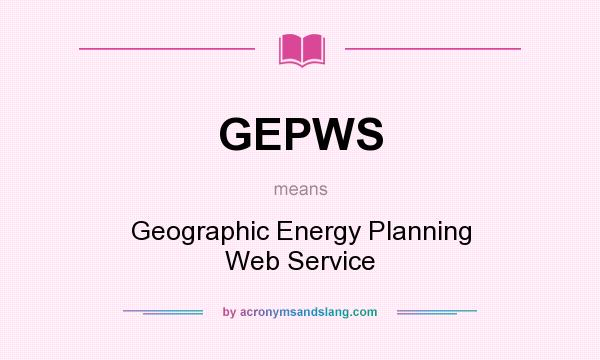 What does GEPWS mean? It stands for Geographic Energy Planning Web Service