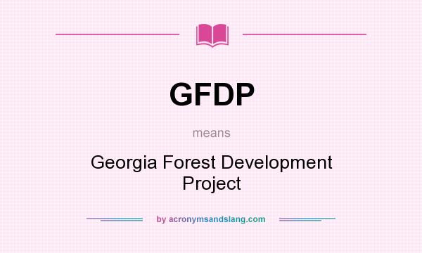 What does GFDP mean? It stands for Georgia Forest Development Project