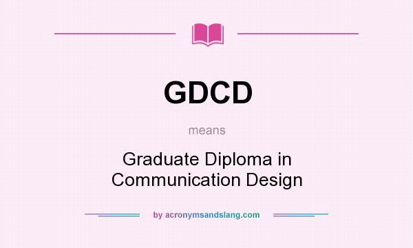 What does GDCD mean? It stands for Graduate Diploma in Communication Design