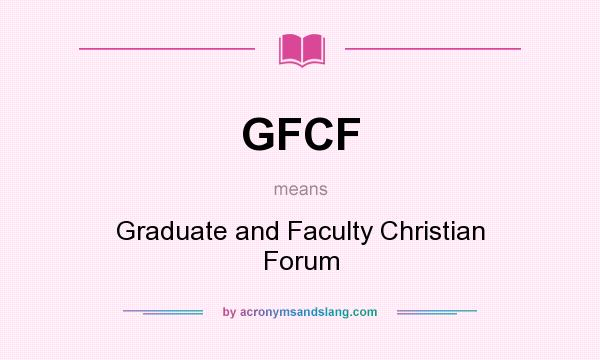 What does GFCF mean? It stands for Graduate and Faculty Christian Forum
