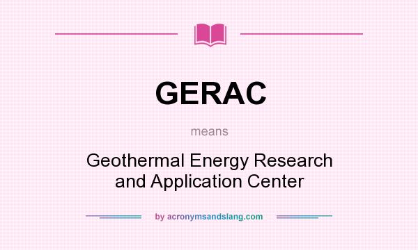 What does GERAC mean? It stands for Geothermal Energy Research and Application Center