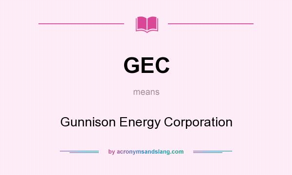 What does GEC mean? It stands for Gunnison Energy Corporation