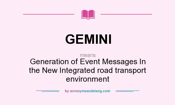 What does GEMINI mean? It stands for Generation of Event Messages In the New Integrated road transport environment