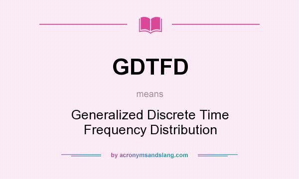 What does GDTFD mean? It stands for Generalized Discrete Time Frequency Distribution
