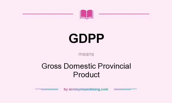 What does GDPP mean? It stands for Gross Domestic Provincial Product