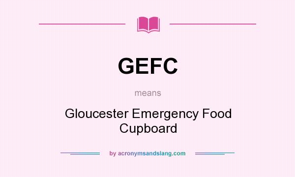 What does GEFC mean? It stands for Gloucester Emergency Food Cupboard
