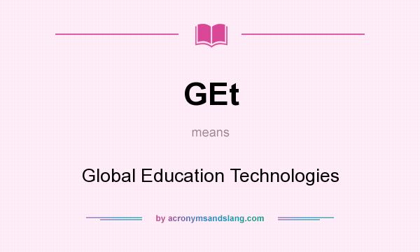 What does GEt mean? It stands for Global Education Technologies