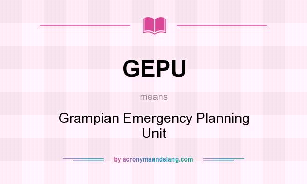 What does GEPU mean? It stands for Grampian Emergency Planning Unit