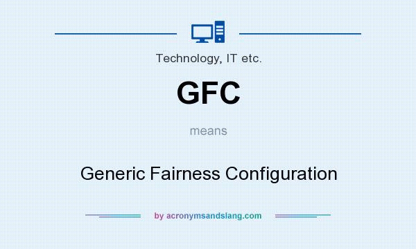 What does GFC mean? It stands for Generic Fairness Configuration