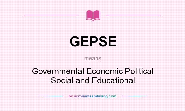 What does GEPSE mean? It stands for Governmental Economic Political Social and Educational