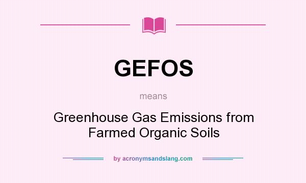 What does GEFOS mean? It stands for Greenhouse Gas Emissions from Farmed Organic Soils