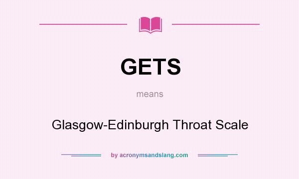 What does GETS mean? It stands for Glasgow-Edinburgh Throat Scale