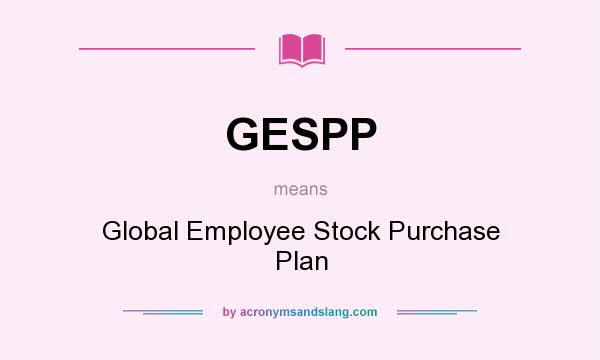 What does GESPP mean? It stands for Global Employee Stock Purchase Plan