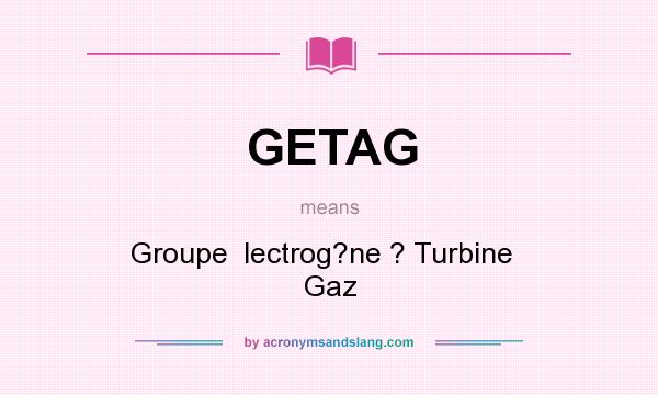 What does GETAG mean? It stands for Groupe  lectrog?ne ? Turbine   Gaz