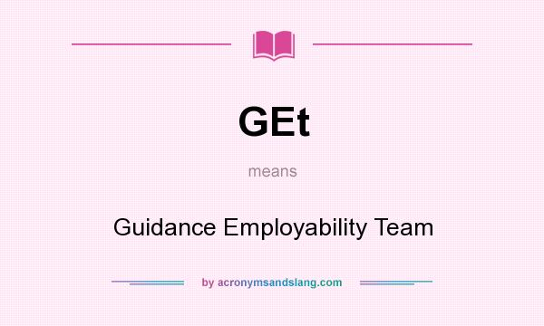 What does GEt mean? It stands for Guidance Employability Team