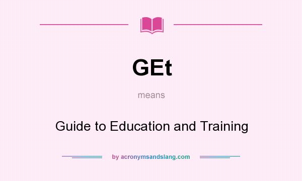 What does GEt mean? It stands for Guide to Education and Training