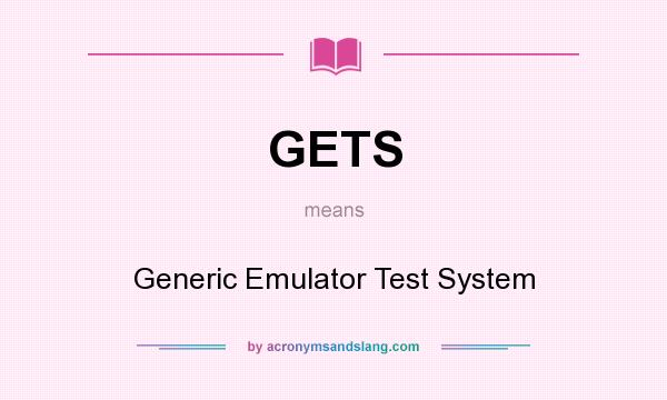 What does GETS mean? It stands for Generic Emulator Test System
