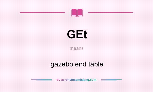 What does GEt mean? It stands for gazebo end table