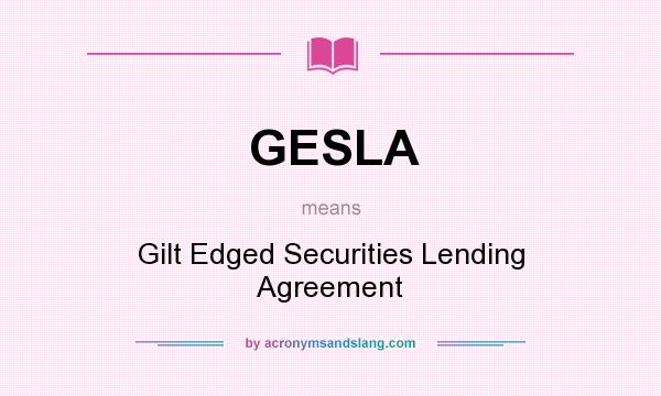 What does GESLA mean? It stands for Gilt Edged Securities Lending Agreement