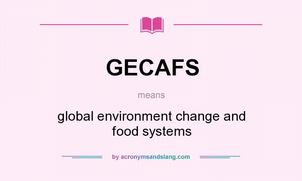 What does GECAFS mean? It stands for global environment change and food systems