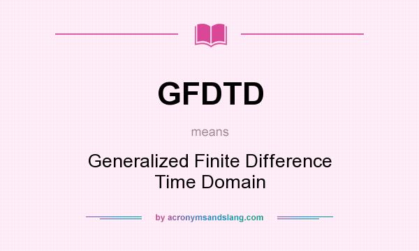 What does GFDTD mean? It stands for Generalized Finite Difference Time Domain