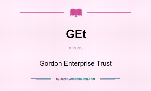 What does GEt mean? It stands for Gordon Enterprise Trust
