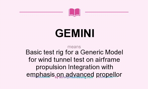 What does GEMINI mean? It stands for Basic test rig for a Generic Model for wind tunnel test on airframe propulsion Integration with emphasis on advanced propellor