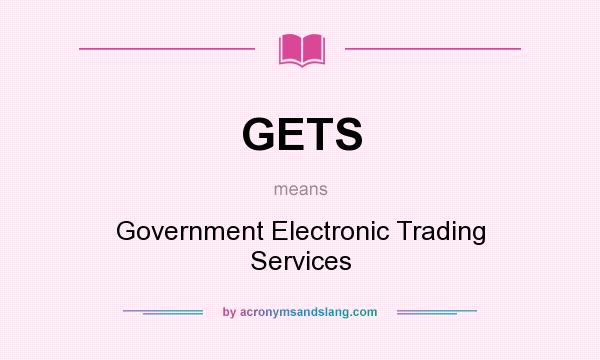 What does GETS mean? It stands for Government Electronic Trading Services